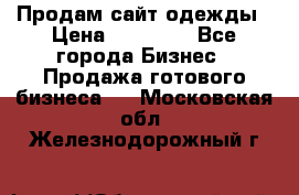 Продам сайт одежды › Цена ­ 30 000 - Все города Бизнес » Продажа готового бизнеса   . Московская обл.,Железнодорожный г.